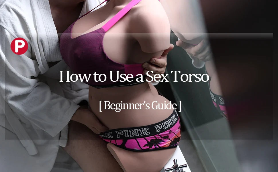 How to Use a Sex Torso: A Complete Beginner’s Guide